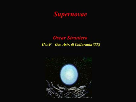 Supernovae Oscar Straniero INAF – Oss. Astr. di Collurania (TE)