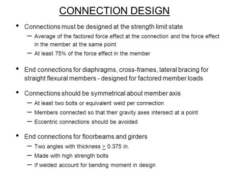 CONNECTION DESIGN Connections must be designed at the strength limit state Average of the factored force effect at the connection and the force effect.