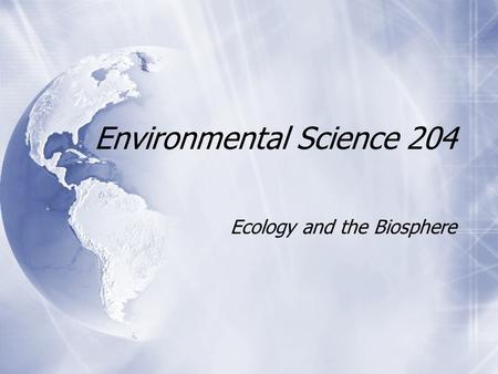 Environmental Science 204 Ecology and the Biosphere.