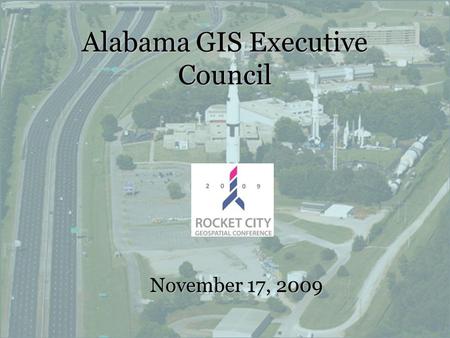 Alabama GIS Executive Council November 17, 2009. Alabama GIS Executive Council Governor Bob Riley signs Executive Order No. 38 on November 27 th, 2007.