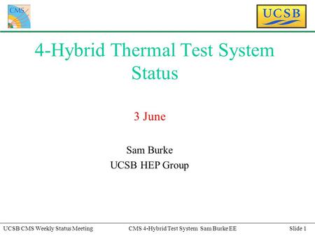 Slide 1UCSB CMS Weekly Status MeetingCMS 4-Hybrid Test System Sam Burke EE 4-Hybrid Thermal Test System Status 3 June Sam Burke UCSB HEP Group.