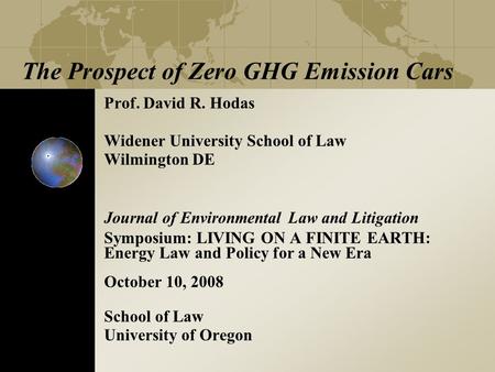 The Prospect of Zero GHG Emission Cars Prof. David R. Hodas Widener University School of Law Wilmington DE Journal of Environmental Law and Litigation.