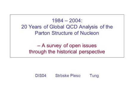 1984 – 2004: 20 Years of Global QCD Analysis of the Parton Structure of Nucleon – A survey of open issues through the historical perspective DIS04Strbske.