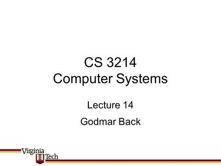 CS 3214 Computer Systems Godmar Back Lecture 14. Announcements Project 3 due Oct 22 Exercise 6 due Oct 14 Project 3 Help Session: –Holden Hall 114, Thursday,