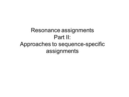 Resonance assignments Part II: Approaches to sequence-specific assignments.