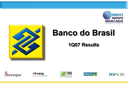 1 Banco do Brasil 1Q07 Results Banco do Brasil 1Q07 Results.