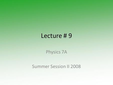 Lecture # 9 Physics 7A Summer Session II 2008. Evaluations First You get 15 minutes to do Evaluations This Evaluation is for Cassandra the Lecturer You.