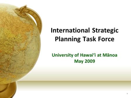 International Strategic Planning Task Force University of Hawai‘i at Mānoa May 2009 1.