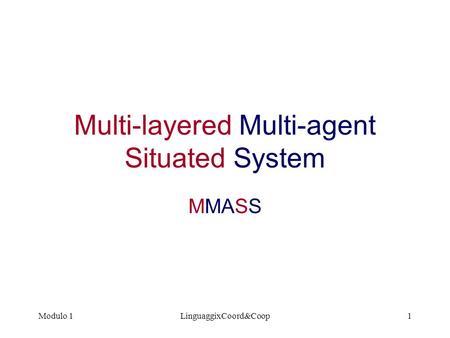 Modulo 1LinguaggixCoord&Coop1 Multi-layered Multi-agent Situated System MMASS.