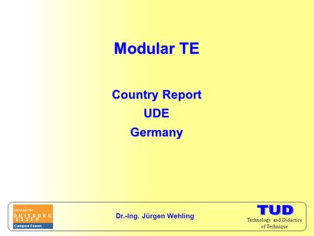 Technology and Didactics of Technique Modular TE Country Report UDEGermany Dr.-Ing. Jürgen Wehling.