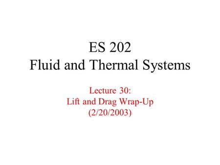 ES 202 Fluid and Thermal Systems Lecture 30: Lift and Drag Wrap-Up (2/20/2003)