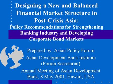 Designing a New and Balanced Financial Market Structure in Post-Crisis Asia: Policy Recommendations for Strengthening Banking Industry and Developing Corporate.