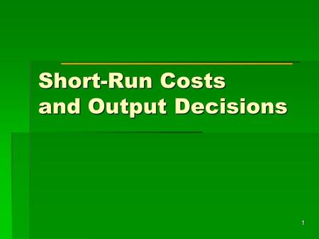 1 Short-Run Costs and Output Decisions. 2 Decisions Facing Firms DECISIONS are based on INFORMATION How much of each input to demand 3. Which production.