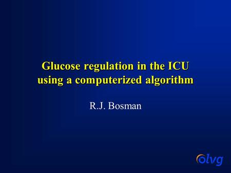 Glucose regulation in the ICU using a computerized algorithm R.J. Bosman.