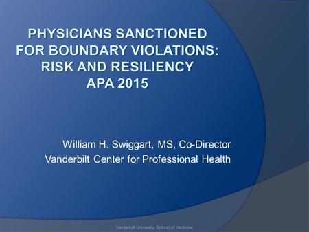 William H. Swiggart, MS, Co-Director Vanderbilt Center for Professional Health Vanderbilt University School of Medicine.