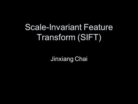 Scale-Invariant Feature Transform (SIFT) Jinxiang Chai.