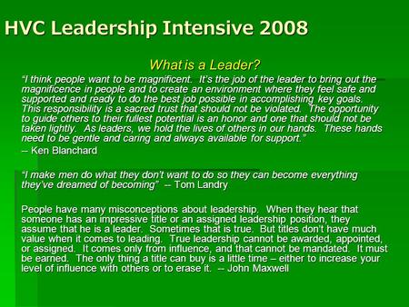 HVC Leadership Intensive 2008 What is a Leader? “I think people want to be magnificent. It’s the job of the leader to bring out the magnificence in people.