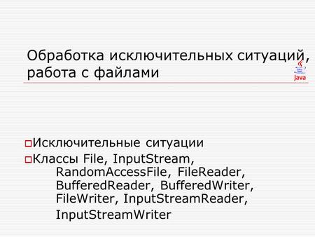 Обработка исключительных ситуаций, работа с файлами  Исключительные ситуации  Классы File, InputStream, RandomAccessFile, FileReader, BufferedReader,