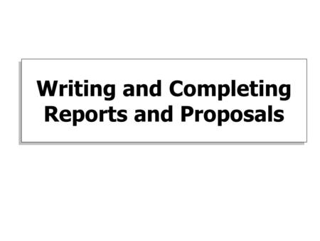 Writing and Completing Reports and Proposals. PlanningWriting Completing Analyze Situation Gather Information Select Medium Get Organized Revise Produce.