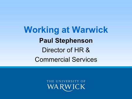 Working at Warwick Paul Stephenson Director of HR & Commercial Services.