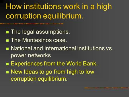 How institutions work in a high corruption equilibrium. The legal assumptions. The Montesinos case. National and international institutions vs. power.