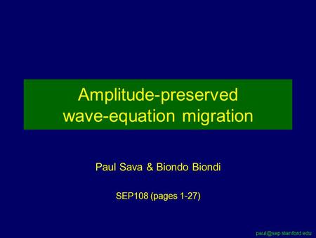 Amplitude-preserved wave-equation migration Paul Sava & Biondo Biondi SEP108 (pages 1-27)