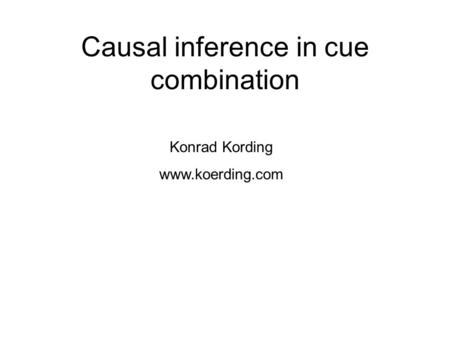 Causal inference in cue combination Konrad Kording www.koerding.com.