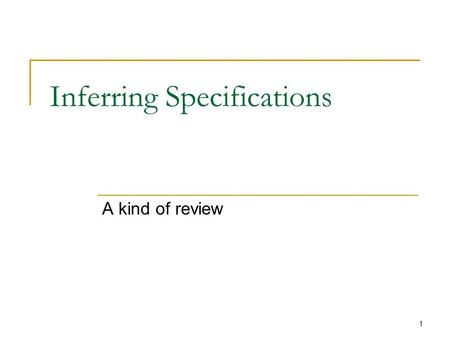 1 Inferring Specifications A kind of review. 2 The Problem Most programs do not have specifications Those that do often fail to preserve the consistency.