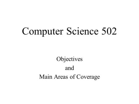 Computer Science 502 Objectives and Main Areas of Coverage.