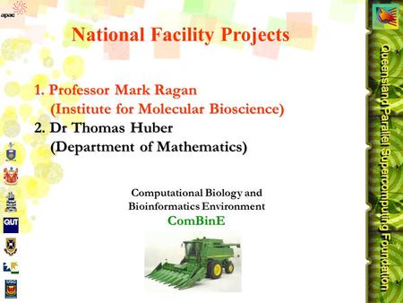 Queensland Parallel Supercomputing Foundation 1. Professor Mark Ragan (Institute for Molecular Bioscience) 2. Dr Thomas Huber (Department of Mathematics)