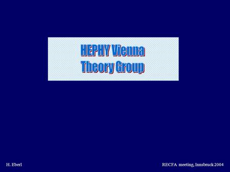 H. EberlRECFA meeting, Innsbruck 2004. H. EberlRECFA meeting. Innsbruck 2004 Members Walter Majerotto Helmut Eberl Wolfgang Lucha Sabine Kraml Christian.