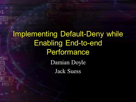 Implementing Default-Deny while Enabling End-to-end Performance Damian Doyle Jack Suess.