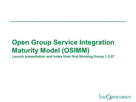 Open Group Service Integration Maturity Model (OSIMM) Launch presentation and notes from first Working Group 1.2.07.