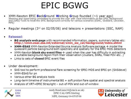 XMM EPIC MOS Andy Read EPIC CAL/OPS Meeting MPE, Germany 04-05/05/06 EPIC BGWG XMM-Newton EPIC BackGround Working Group founded (~1.