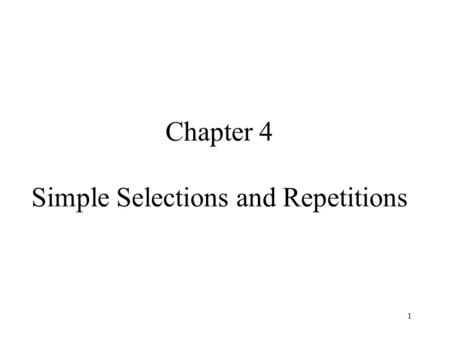 1 Chapter 4 Simple Selections and Repetitions. 2 4.1 INTRODUCTION The majority of challenging and interesting algorithms necessitate the ability to make.