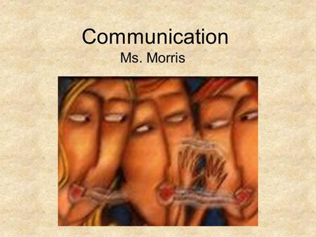 Communication Ms. Morris.