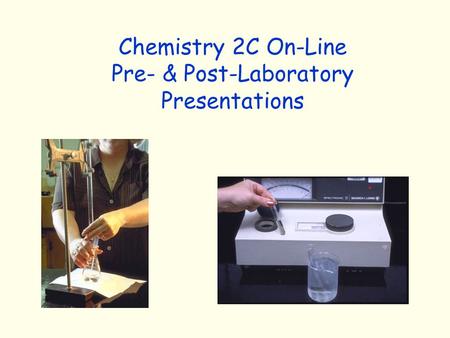 Chemistry 2C On-Line Pre- & Post-Laboratory Presentations.