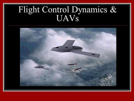 Flight Control Dynamics & UAVs. Outline Their history Basic flight controls Roll Pitch Their benefits Where they are headed Questions.