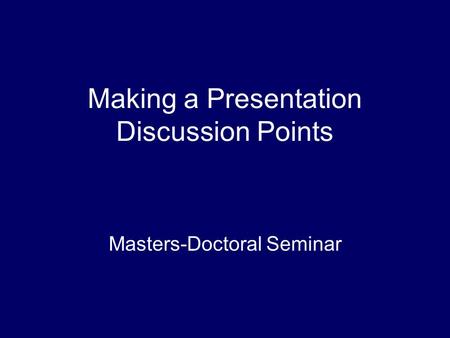 Making a Presentation Discussion Points Masters-Doctoral Seminar.