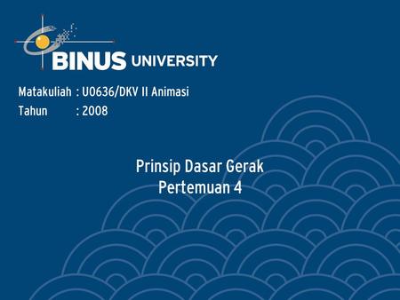 Prinsip Dasar Gerak Pertemuan 4 Matakuliah: U0636/DKV II Animasi Tahun: 2008.