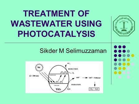 TREATMENT OF WASTEWATER USING PHOTOCATALYSIS Sikder M Selimuzzaman.