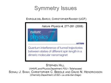 Symmetry Issues E NRIQUE DEL B ARCO, C HRISTOPHER R AMSEY (UCF) S TEPHEN H ILL ( NHMFL and Physics Department, FSU – Tallahassee ) S ONALI J. S HAH, C.