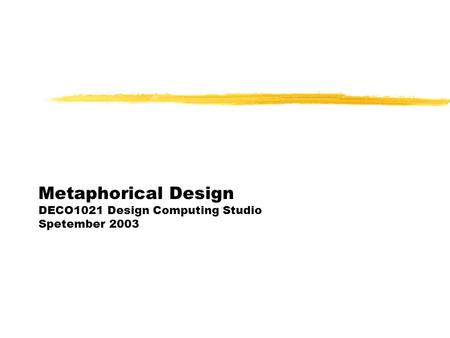 Metaphorical Design DECO1021 Design Computing Studio Spetember 2003.