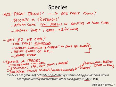 Species “Species are groups of actually or potentially interbreeding populations, which are reproductively isolated from other such groups” (Mayr, 1942)