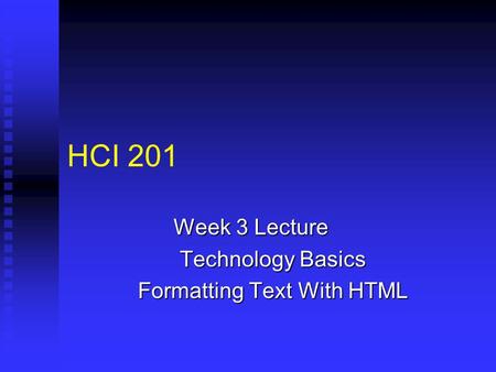 HCI 201 Week 3 Lecture Technology Basics Formatting Text With HTML.