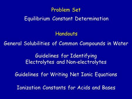 Equilibrium Constant Determination General Solubilities of Common Compounds in Water Guidelines for Identifying Electrolytes and Non-electrolytes Guidelines.