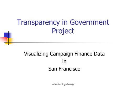 Whosfundingwho.org Transparency in Government Project Visualizing Campaign Finance Data in San Francisco.