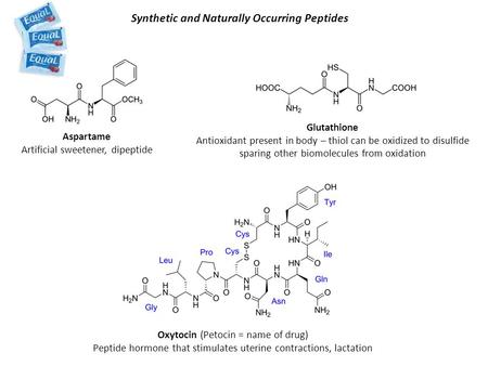 Synthetic and Naturally Occurring Peptides Aspartame Artificial sweetener, dipeptide Glutathione Antioxidant present in body – thiol can be oxidized to.