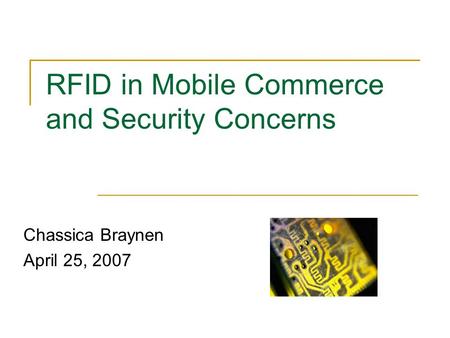 RFID in Mobile Commerce and Security Concerns Chassica Braynen April 25, 2007.