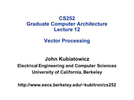 CS252 Graduate Computer Architecture Lecture 12 Vector Processing John Kubiatowicz Electrical Engineering and Computer Sciences University of California,